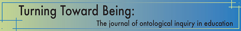 Turning Toward Being: The Journal of Ontological Inquiry in Education